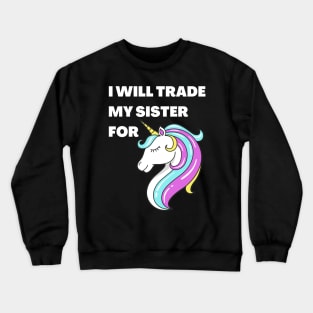 I will trade my sister for a unicorn Crewneck Sweatshirt